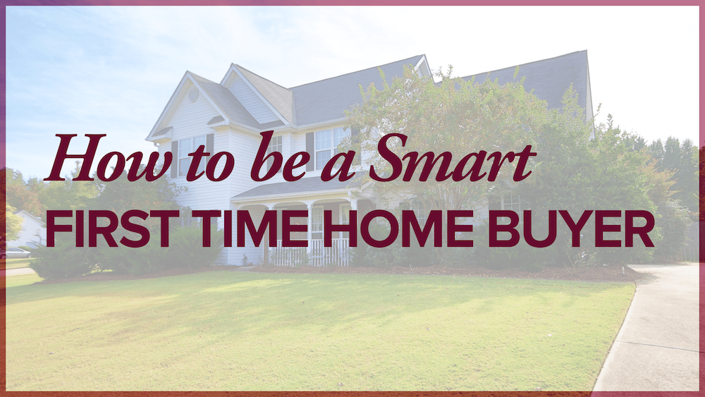 How to be a Smart First Time Home Buyer