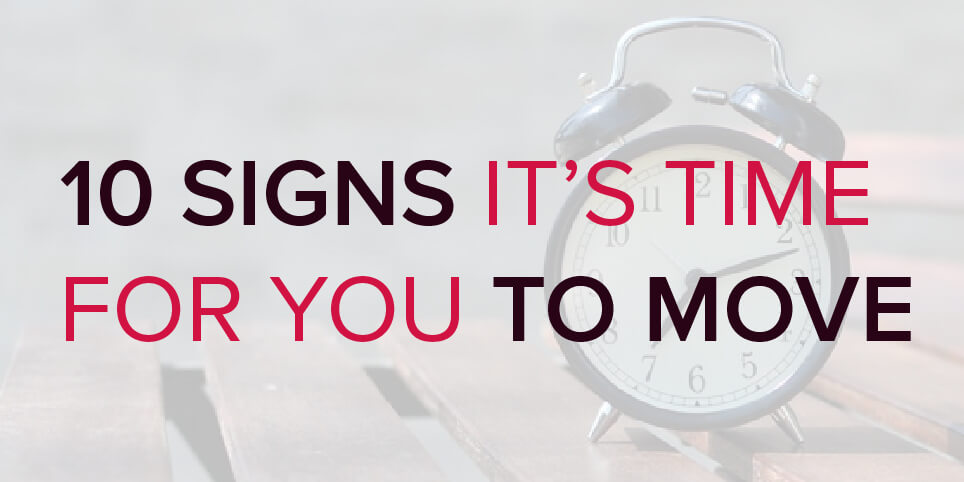10 Signs It’s Time for You to Move