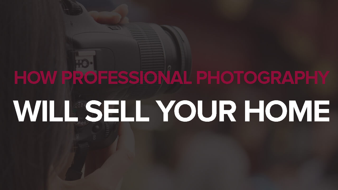How a Professional Photographer Will Help Sell Your Home
