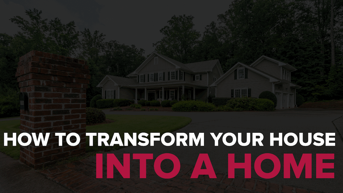 How to Transform Your House Into a Home
