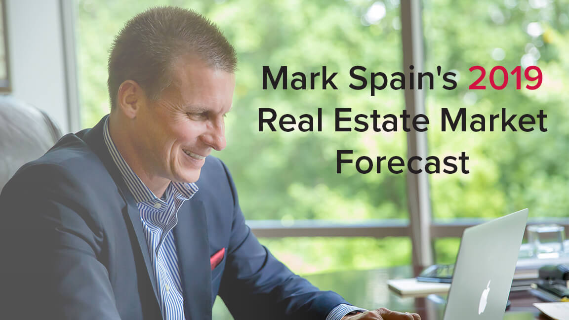 Mark Spain’s 2019 Real Estate Market Forecast