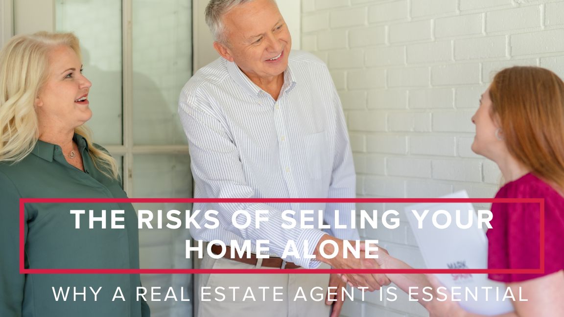 The Risks of Selling Your Home Alone: Why a Real Estate Agent is Essential