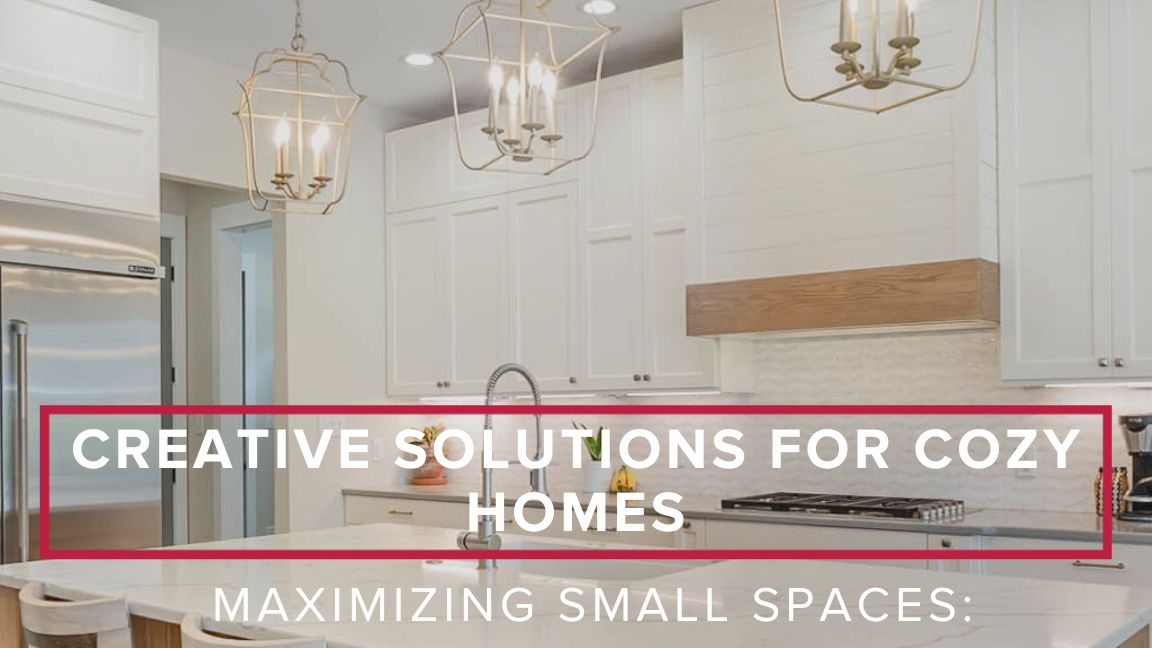 Maximizing Small Spaces: Creative Solutions for Cozy Homes