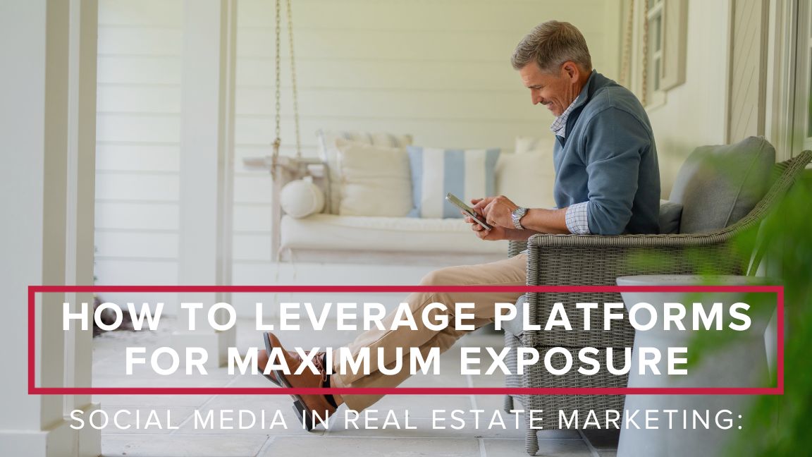 Social Media in Real Estate Marketing: How to Leverage Platforms for Maximum Exposure