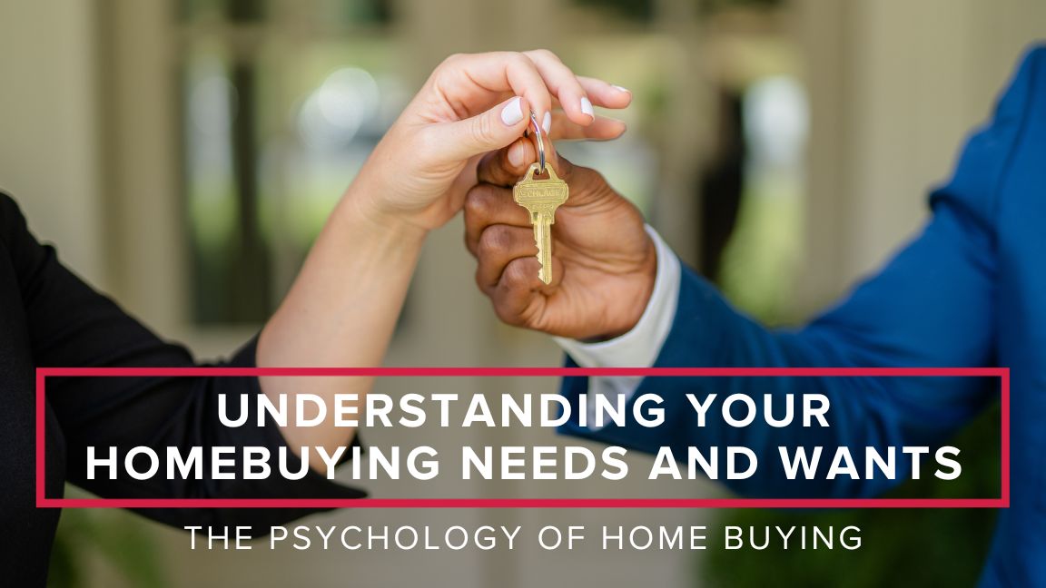 The Psychology of Home Buying: Understanding Your Needs and Wants