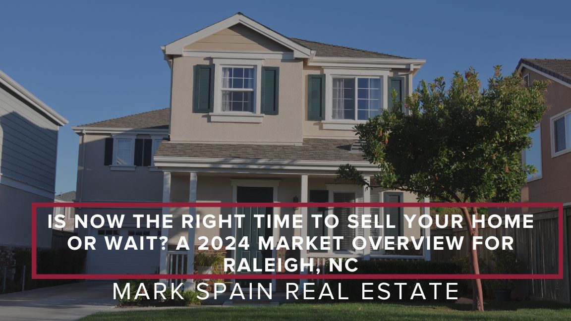 Is Now the Right Time to Sell Your Home or Wait? A 2024 Market Overview for Raleigh, NC